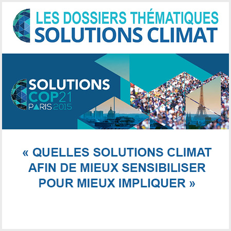 dossier solutions climat cop21, quelles solutions climat afin de mieux sensibiliser pour mieux impliquer
